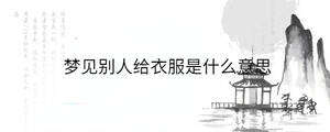 夢見別人給衣服是什么意思
