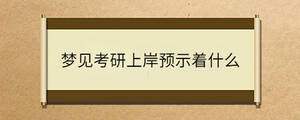夢見考研上岸預(yù)示著什么
