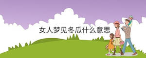 女人夢見冬瓜什么意思