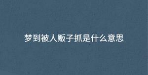 夢到被人販子抓是什么意思