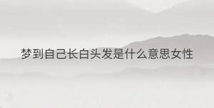 夢到自己長白頭發是什么意思女性