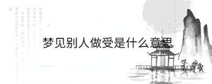 夢見別人做受是什么意思