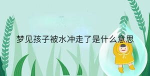 夢(mèng)見孩子被水沖走了是什么意思