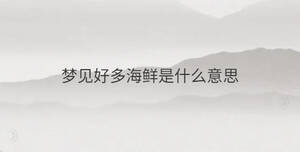 夢(mèng)見好多海鮮是什么意思