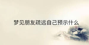 夢見朋友疏遠自己預示什么