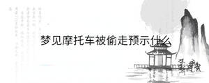 夢(mèng)見(jiàn)摩托車(chē)被偷走預(yù)示什么