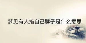 夢(mèng)見(jiàn)有人掐自己脖子是什么意思