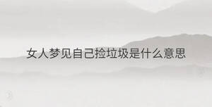 女人夢見自己撿垃圾是什么意思