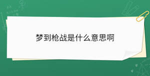 夢(mèng)到槍戰(zhàn)是什么意思啊