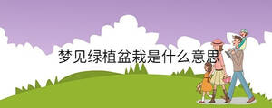 夢見綠植盆栽是什么意思