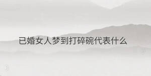 已婚女人夢(mèng)到打碎碗代表什么