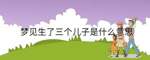 夢見生了三個兒子是什么意思
