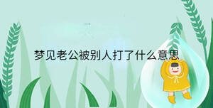 夢見老公被別人打了什么意思