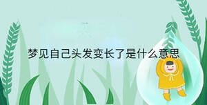 夢(mèng)見(jiàn)自己頭發(fā)變長(zhǎng)了是什么意思
