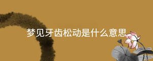 夢見牙齒松動是什么意思