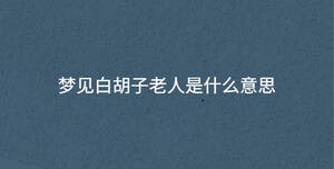 夢見白胡子老人是什么意思