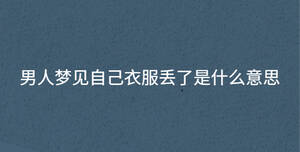 男人夢見自己衣服丟了是什么意思