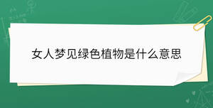 女人夢見綠色植物是什么意思